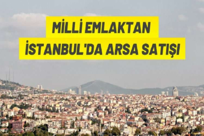 Milli Emlak’tan İstanbul’da arsa satış ihalesi