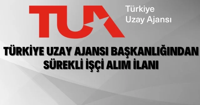 Türkiye Uzay Ajansı Başkanlığı sürekli işçi alımı yapacak