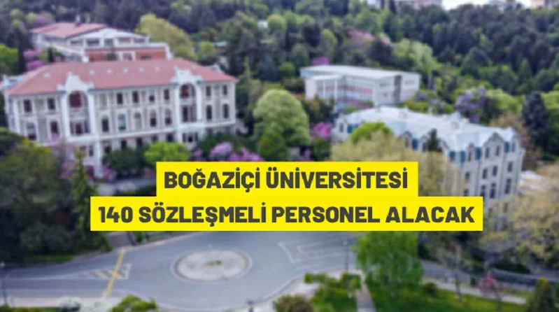 Boğaziçi Üniversitesi 140 Sözleşmeli Personel alacak