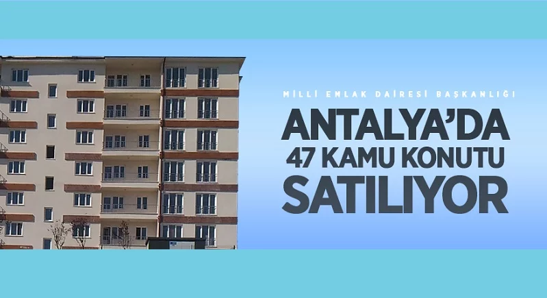 Antalya’da 47 kamu konutu satışa çıkarılıyor