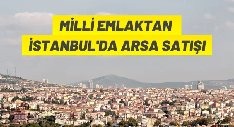 Milli Emlak’tan İstanbul’da arsa satış ihalesi